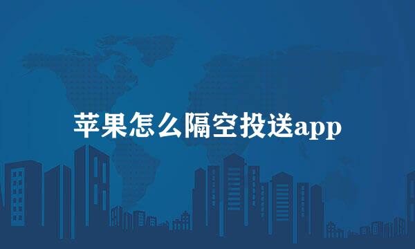 苹果怎么隔空投送app