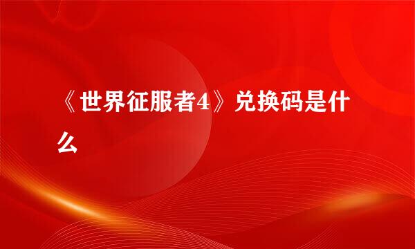 《世界征服者4》兑换码是什么