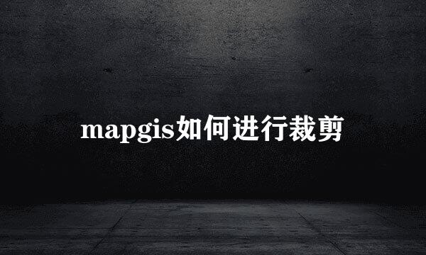 mapgis如何进行裁剪
