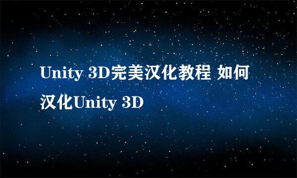 Unity 3D完美汉化教程 如何汉化Unity 3D