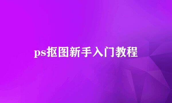 ps抠图新手入门教程