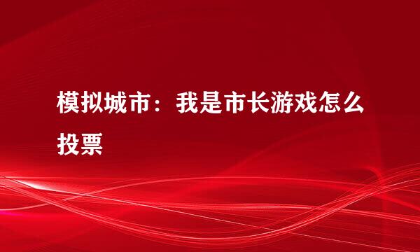 模拟城市：我是市长游戏怎么投票