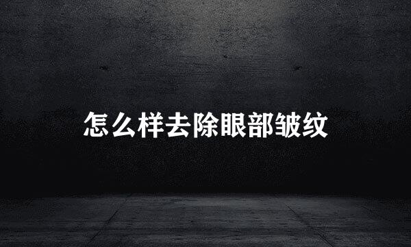 怎么样去除眼部皱纹