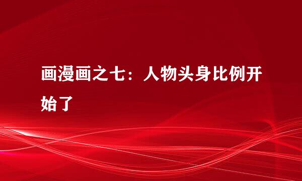 画漫画之七：人物头身比例开始了