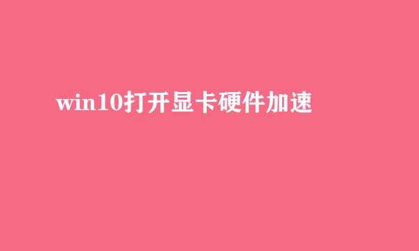 win10打开显卡硬件加速