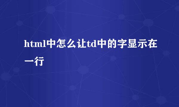 html中怎么让td中的字显示在一行