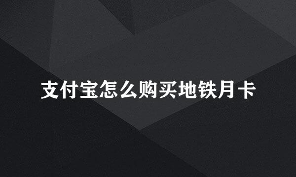支付宝怎么购买地铁月卡