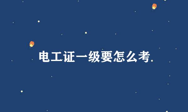 电工证一级要怎么考