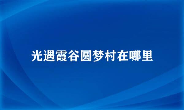 光遇霞谷圆梦村在哪里