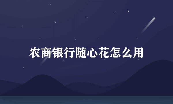 农商银行随心花怎么用