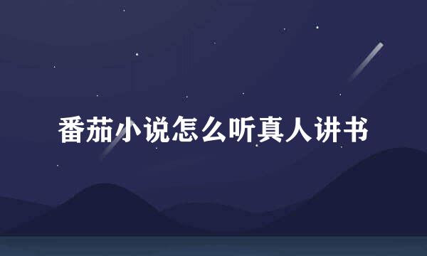 番茄小说怎么听真人讲书