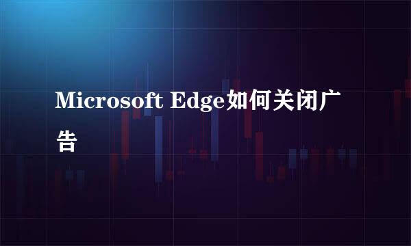 Microsoft Edge如何关闭广告