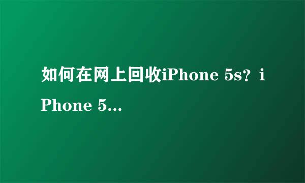 如何在网上回收iPhone 5s？iPhone 5s回收方法