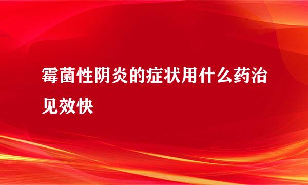 霉菌性阴炎的症状用什么药治见效快