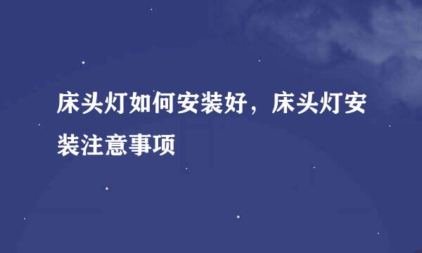 床头灯如何安装好，床头灯安装注意事项