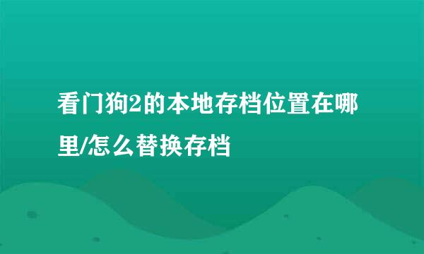 看门狗2的本地存档位置在哪里/怎么替换存档