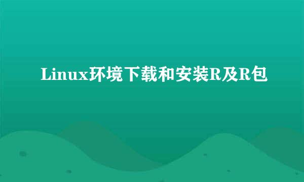 Linux环境下载和安装R及R包