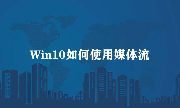 Win10如何使用媒体流