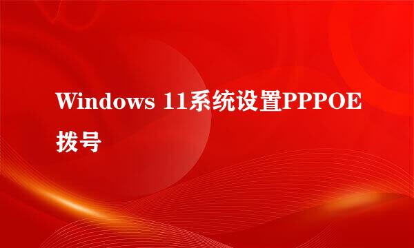 Windows 11系统设置PPPOE拨号
