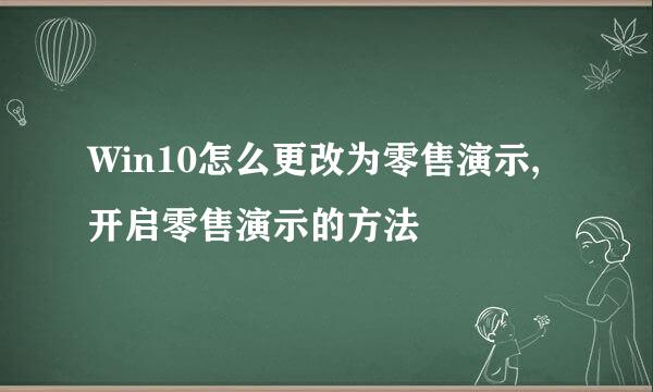 Win10怎么更改为零售演示,开启零售演示的方法