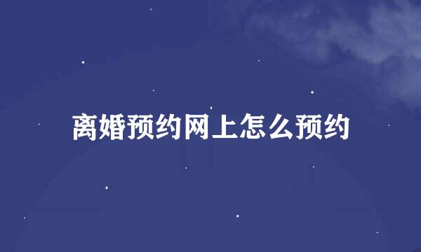 离婚预约网上怎么预约