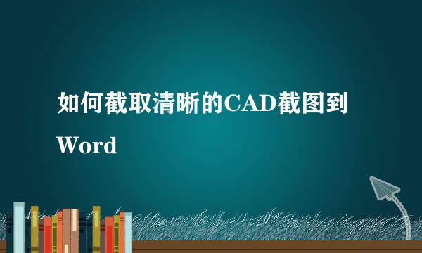 如何截取清晰的CAD截图到Word