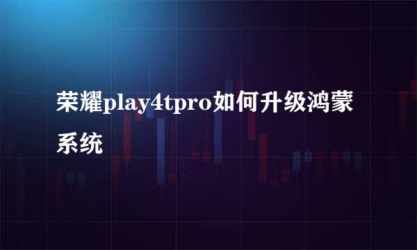 荣耀play4tpro如何升级鸿蒙系统