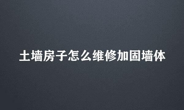 土墙房子怎么维修加固墙体