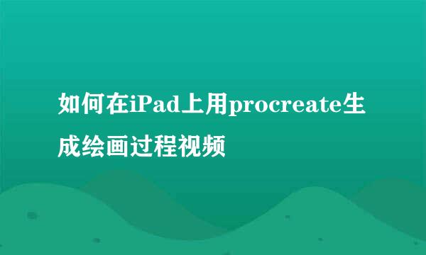 如何在iPad上用procreate生成绘画过程视频