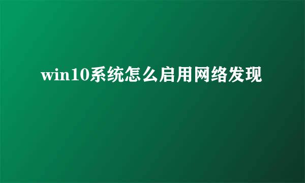 win10系统怎么启用网络发现