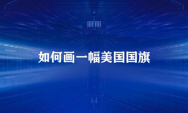 如何画一幅美国国旗
