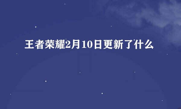 王者荣耀2月10日更新了什么