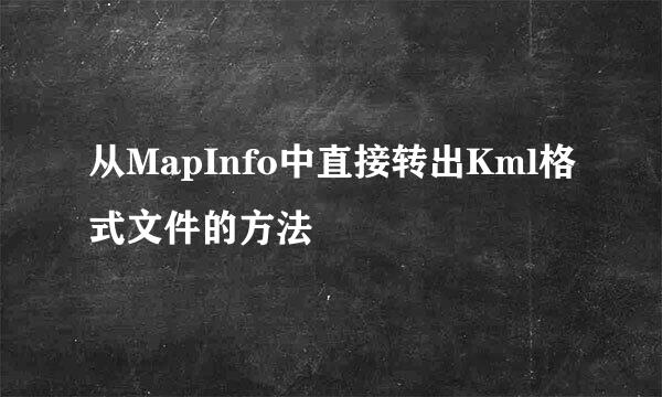 从MapInfo中直接转出Kml格式文件的方法