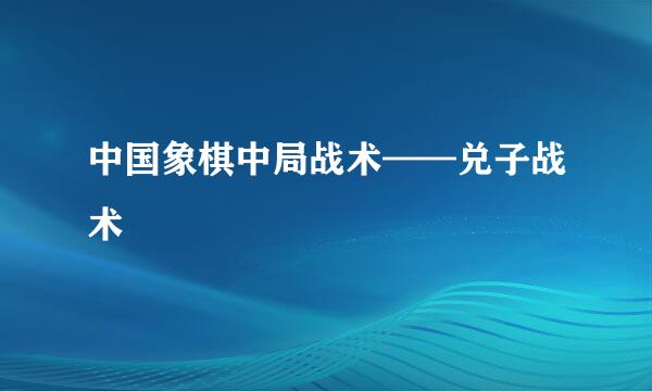 中国象棋中局战术——兑子战术