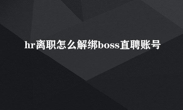 hr离职怎么解绑boss直聘账号