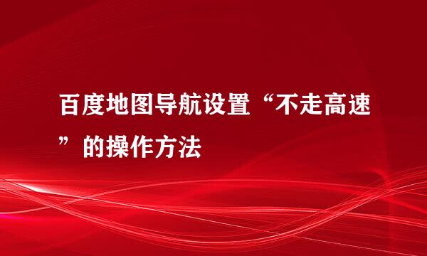 百度地图导航设置“不走高速”的操作方法