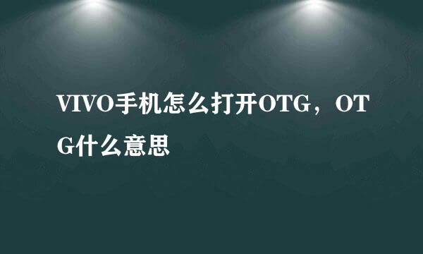 VIVO手机怎么打开OTG，OTG什么意思