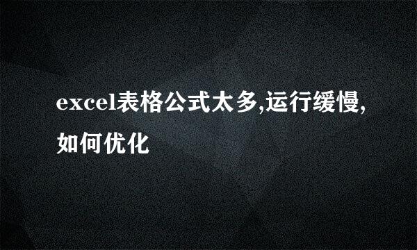 excel表格公式太多,运行缓慢,如何优化