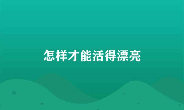 怎样才能活得漂亮