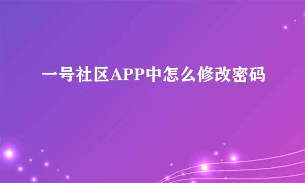 一号社区APP中怎么修改密码