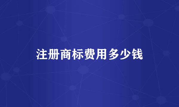 注册商标费用多少钱