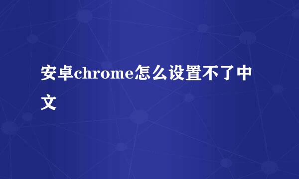 安卓chrome怎么设置不了中文