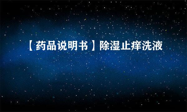 【药品说明书】除湿止痒洗液