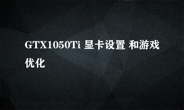 GTX1050Ti 显卡设置 和游戏优化