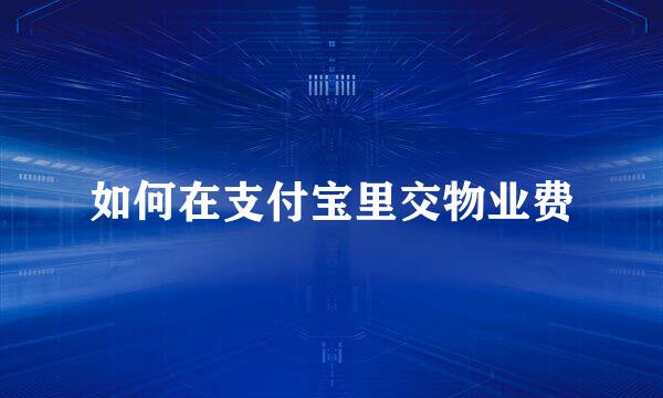 如何在支付宝里交物业费