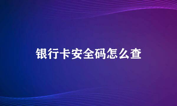 银行卡安全码怎么查
