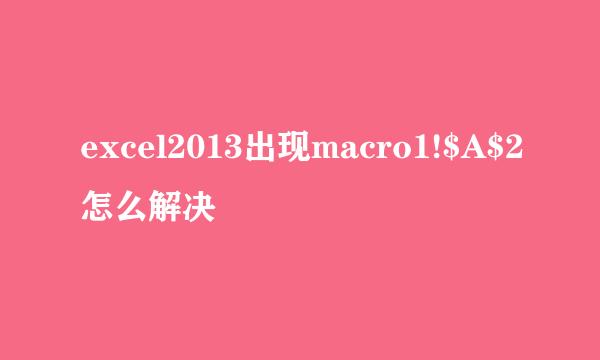 excel2013出现macro1!$A$2怎么解决