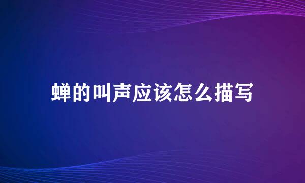 蝉的叫声应该怎么描写