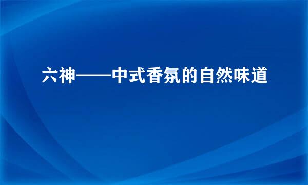 六神——中式香氛的自然味道