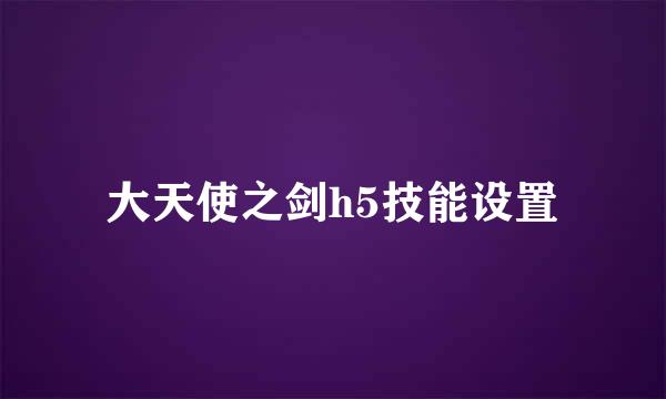 大天使之剑h5技能设置